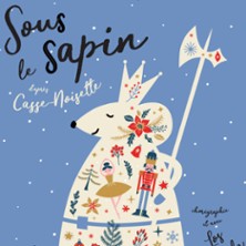 Sous le Sapin d&rsquo;Apr&egrave;s l'Univers de Casse-Noisette -  Essa&iuml;on Th&eacute;&acirc;tre, Paris