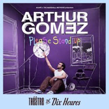 Arthur Gomez - Please Stand Up - Th&eacute;&acirc;tre de Dix Heures, Paris