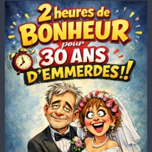 2h de Bonheur&hellip; Pour 30 ans d&rsquo;Emmerdes !